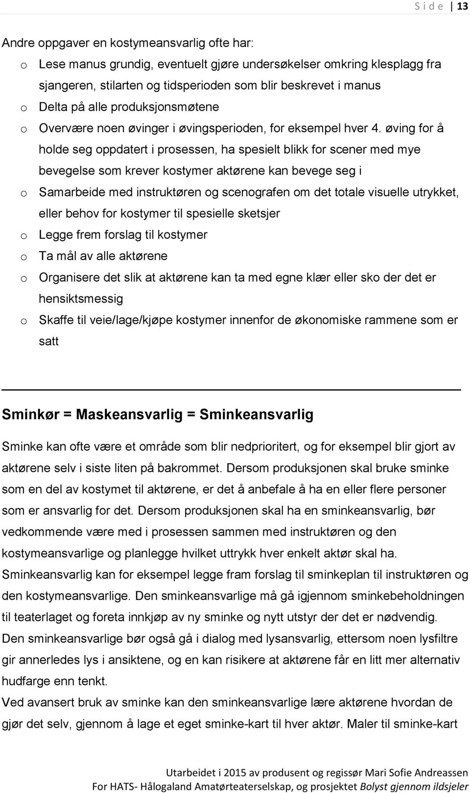 øving for å holde seg oppdatert i prosessen, ha spesielt blikk for scener med mye bevegelse som krever kostymer aktørene kan bevege seg i o Samarbeide med instruktøren og scenografen om det totale