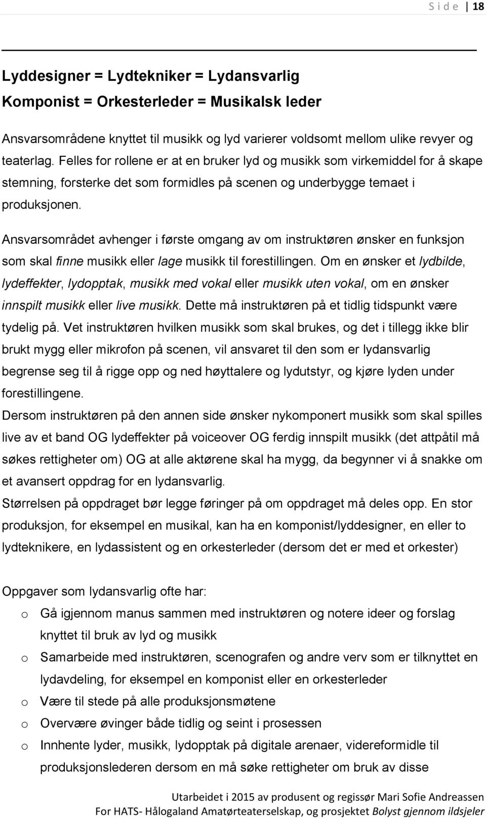 Ansvarsområdet avhenger i første omgang av om instruktøren ønsker en funksjon som skal finne musikk eller lage musikk til forestillingen.