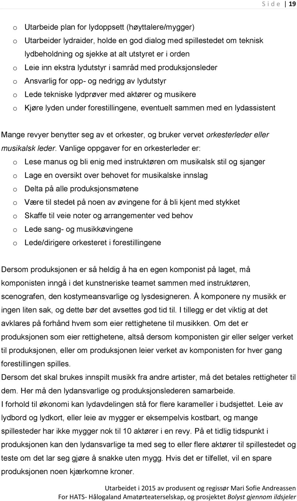 en lydassistent Mange revyer benytter seg av et orkester, og bruker vervet orkesterleder eller musikalsk leder.