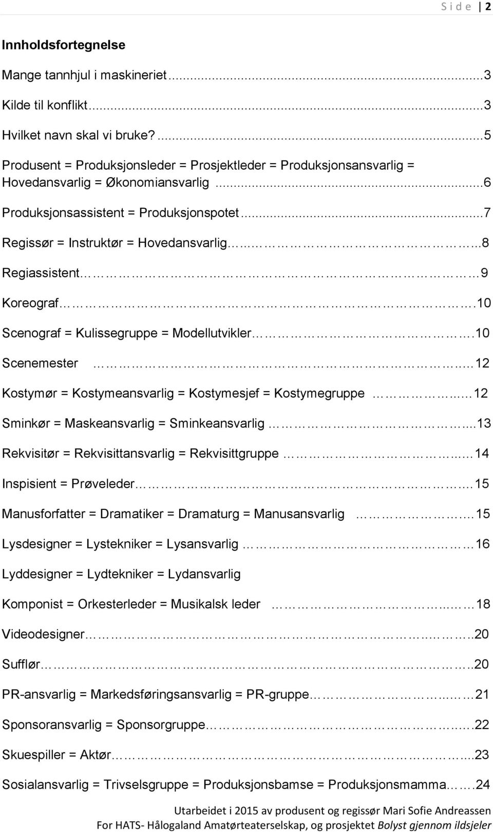 .....8 Regiassistent 9 Koreograf.10 Scenograf = Kulissegruppe = Modellutvikler.10 Scenemester.. 12 Kostymør = Kostymeansvarlig = Kostymesjef = Kostymegruppe.