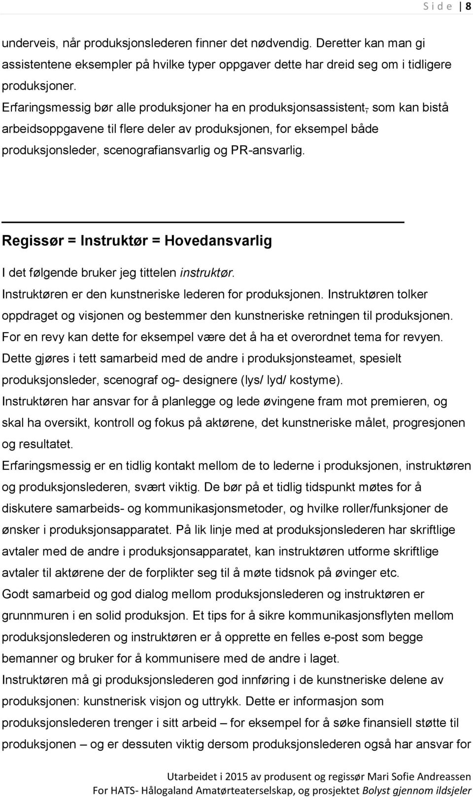 PR-ansvarlig. Regissør = Instruktør = Hovedansvarlig I det følgende bruker jeg tittelen instruktør. Instruktøren er den kunstneriske lederen for produksjonen.