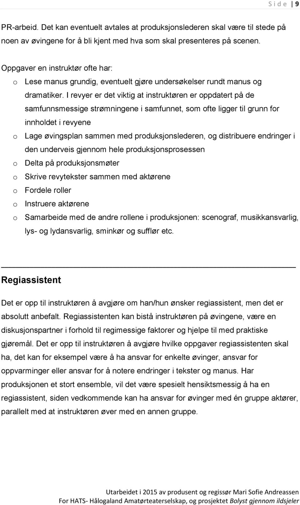 I revyer er det viktig at instruktøren er oppdatert på de samfunnsmessige strømningene i samfunnet, som ofte ligger til grunn for innholdet i revyene o Lage øvingsplan sammen med produksjonslederen,