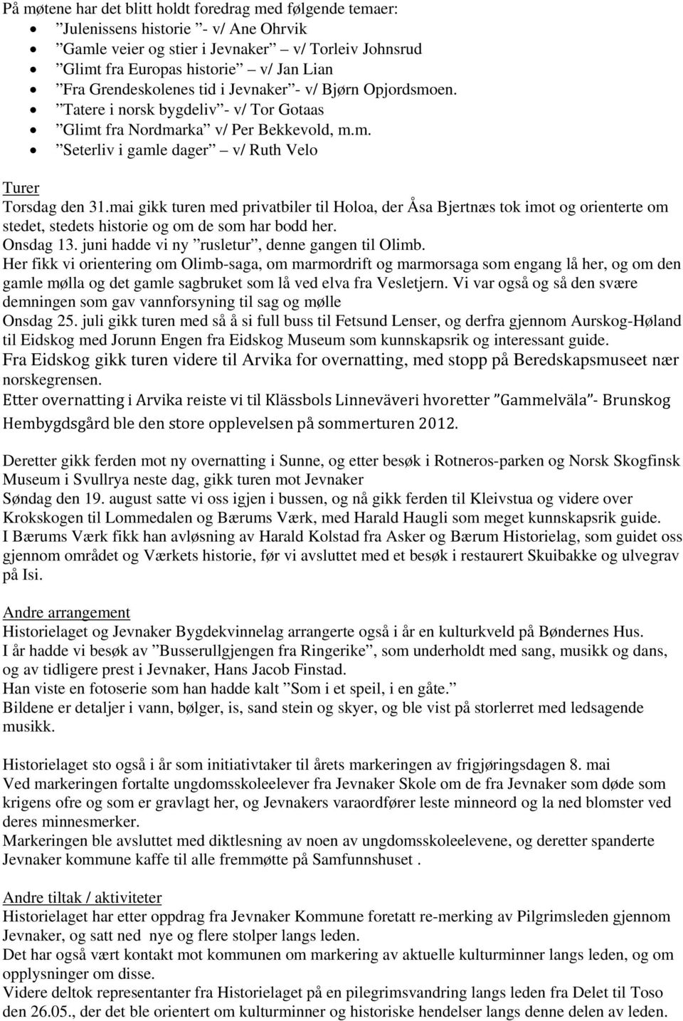 mai gikk turen med privatbiler til Holoa, der Åsa Bjertnæs tok imot og orienterte om stedet, stedets historie og om de som har bodd her. Onsdag 13. juni hadde vi ny rusletur, denne gangen til Olimb.