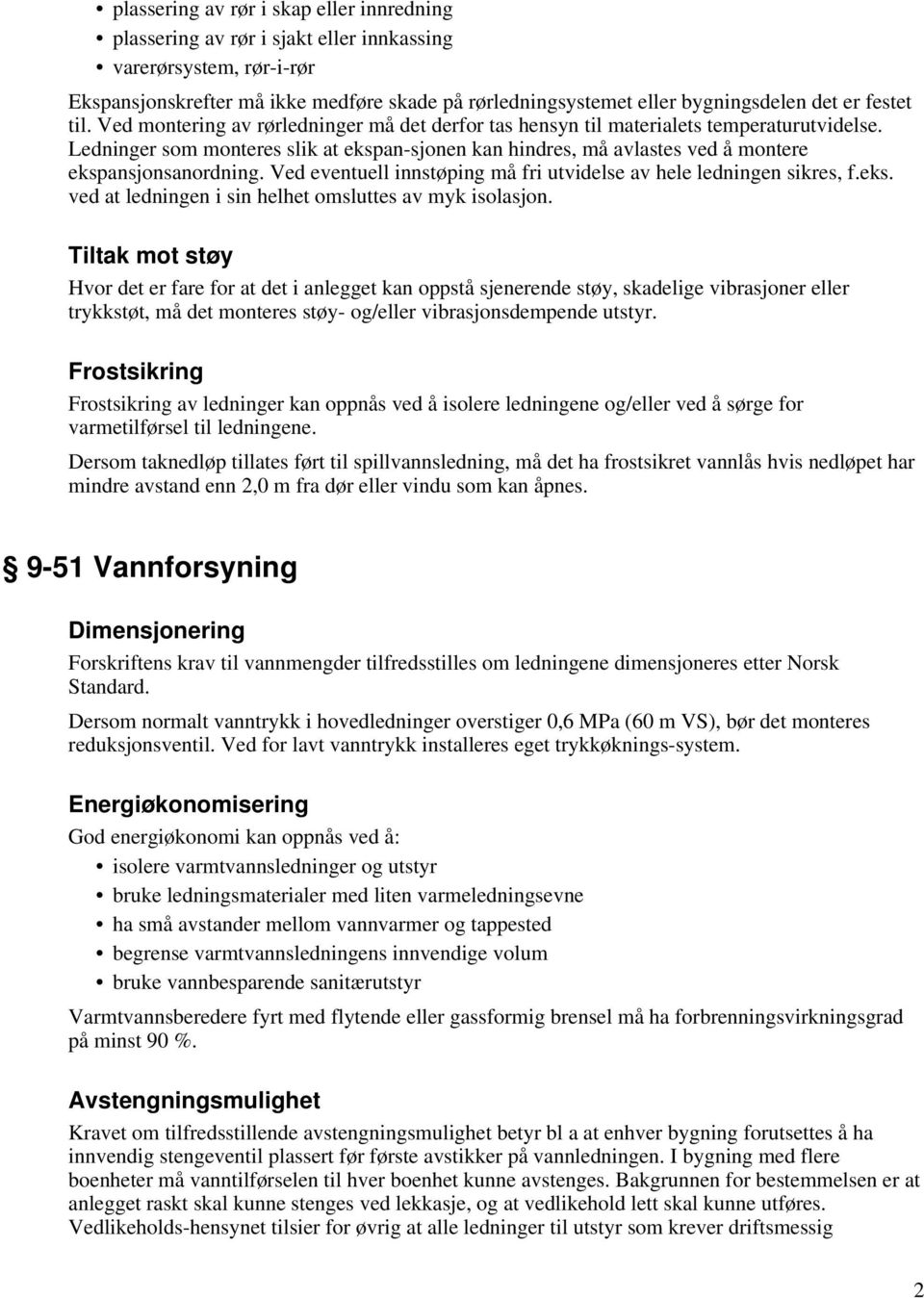 Ledninger som monteres slik at ekspan-sjonen kan hindres, må avlastes ved å montere ekspansjonsanordning. Ved eventuell innstøping må fri utvidelse av hele ledningen sikres, f.eks. ved at ledningen i sin helhet omsluttes av myk isolasjon.