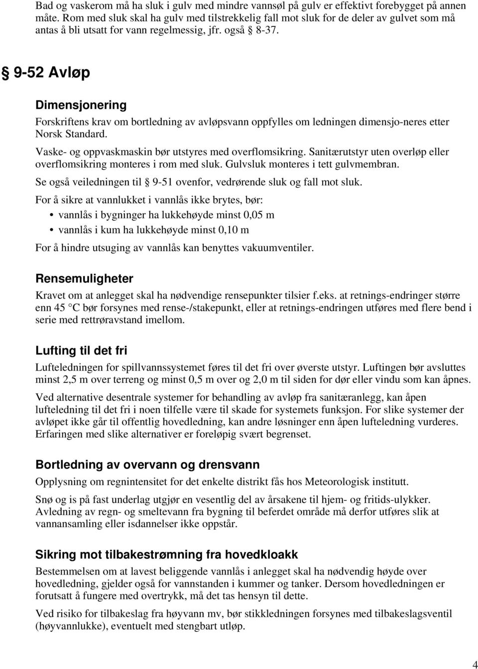 9-52 Avløp Dimensjonering Forskriftens krav om bortledning av avløpsvann oppfylles om ledningen dimensjo-neres etter Norsk Standard. Vaske- og oppvaskmaskin bør utstyres med overflomsikring.