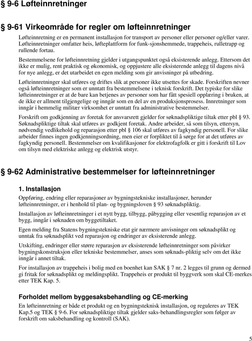 Ettersom det ikke er mulig, rent praktisk og økonomisk, og oppjustere alle eksisterende anlegg til dagens nivå for nye anlegg, er det utarbeidet en egen melding som gir anvisninger på utbedring.