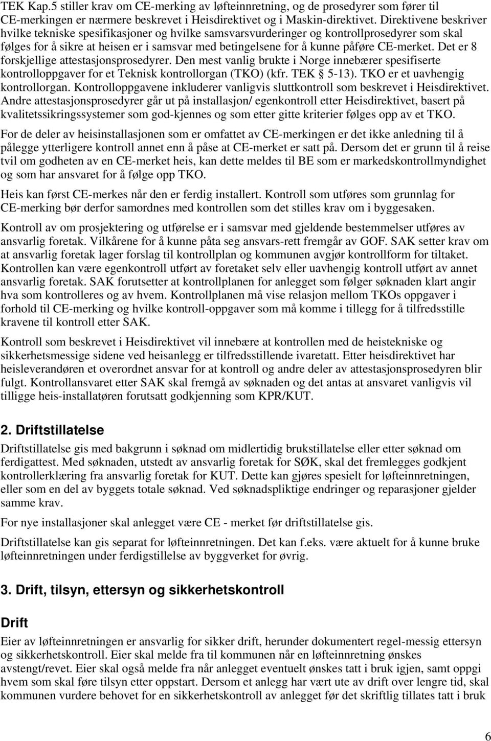 CE-merket. Det er 8 forskjellige attestasjonsprosedyrer. Den mest vanlig brukte i Norge innebærer spesifiserte kontrolloppgaver for et Teknisk kontrollorgan (TKO) (kfr. TEK 5-13).