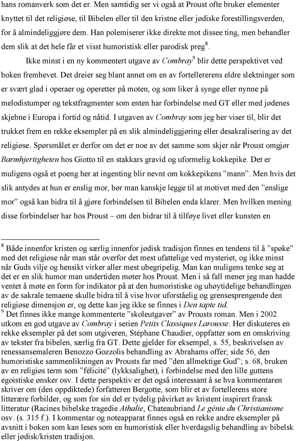 Han polemiserer ikke direkte mot dissee ting, men behandler dem slik at det hele får et visst humoristisk eller parodisk preg 8.