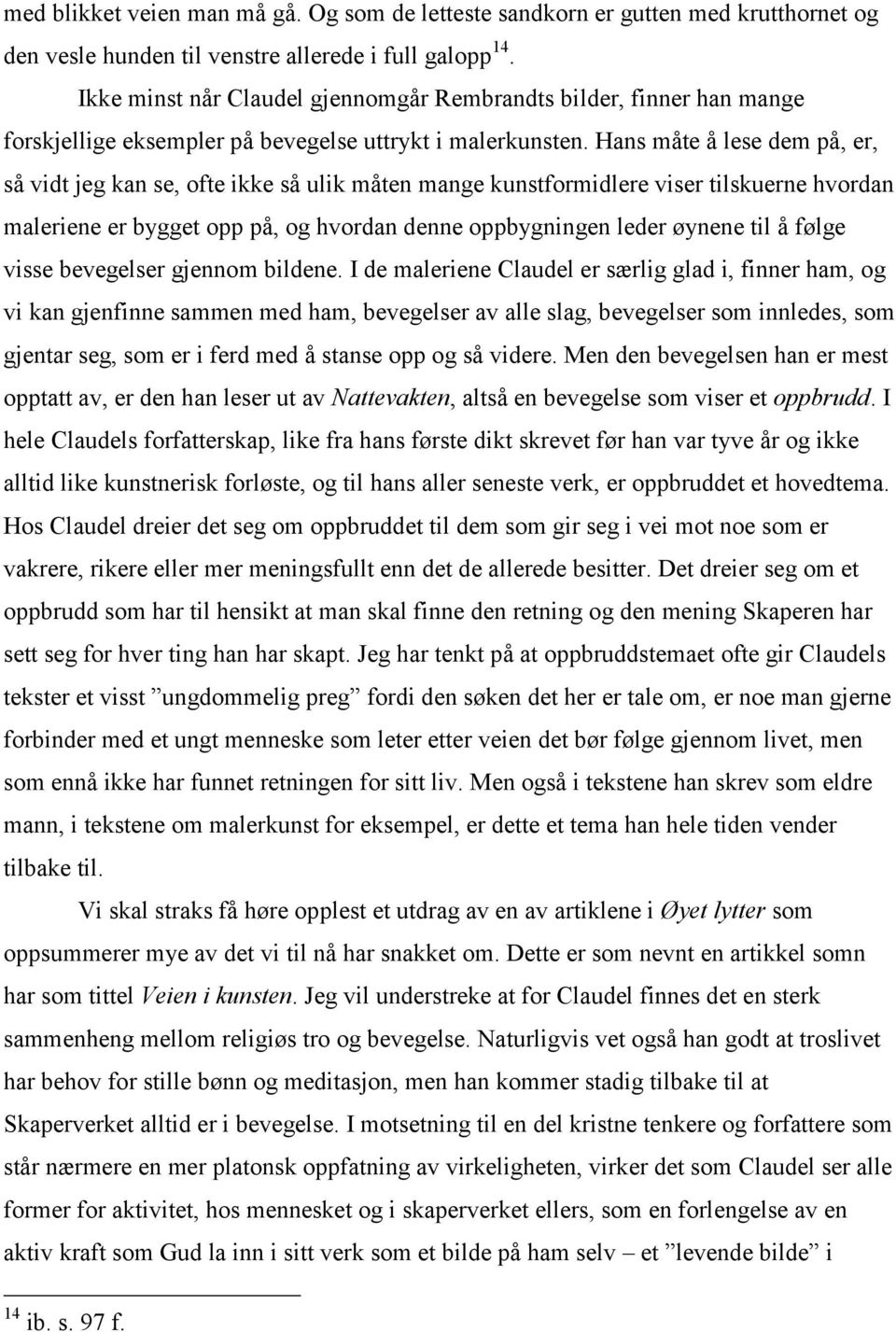 Hans måte å lese dem på, er, så vidt jeg kan se, ofte ikke så ulik måten mange kunstformidlere viser tilskuerne hvordan maleriene er bygget opp på, og hvordan denne oppbygningen leder øynene til å