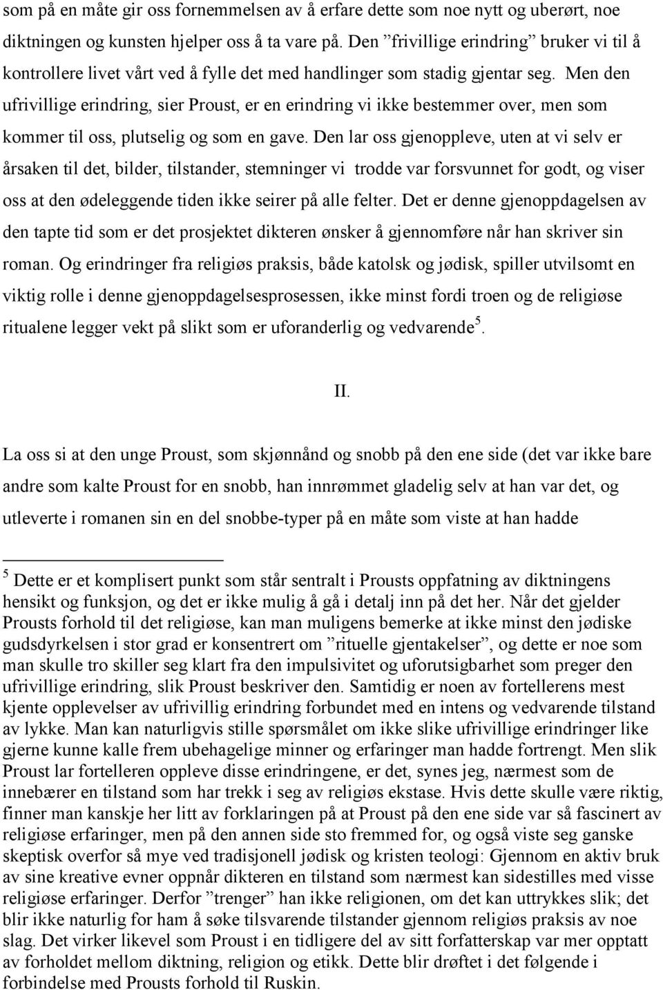 Men den ufrivillige erindring, sier Proust, er en erindring vi ikke bestemmer over, men som kommer til oss, plutselig og som en gave.