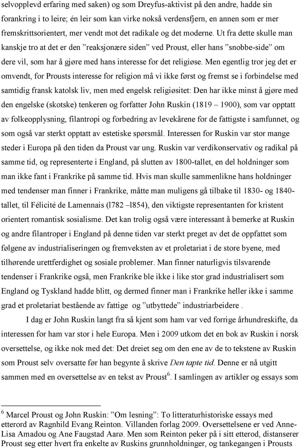 Ut fra dette skulle man kanskje tro at det er den reaksjonære siden ved Proust, eller hans snobbe-side om dere vil, som har å gjøre med hans interesse for det religiøse.