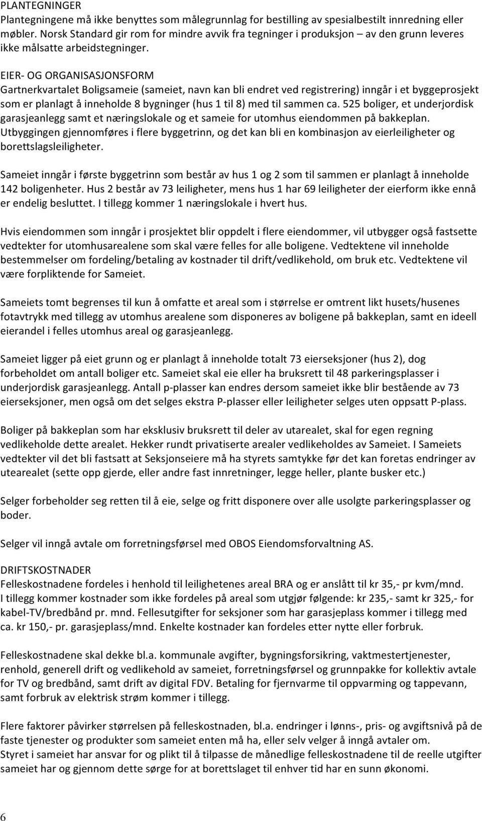 EIER- OG ORGANISASJONSFORM Gartnerkvartalet Boligsameie (sameiet, navn kan bli endret ved registrering) inngår i et byggeprosjekt som er planlagt å inneholde 8 bygninger (hus 1 til 8) med til sammen