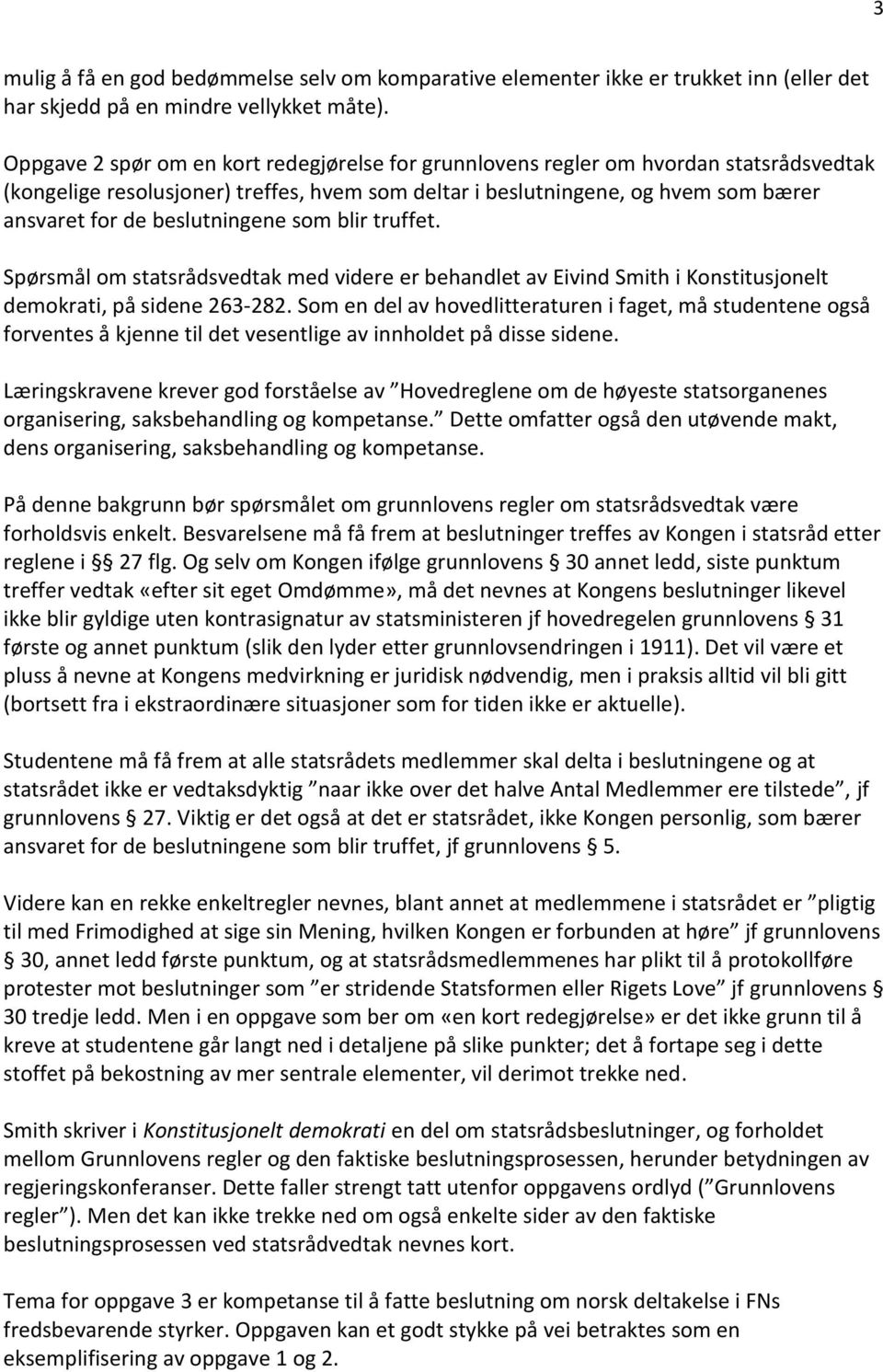 beslutningene som blir truffet. Spørsmål om statsrådsvedtak med videre er behandlet av Eivind Smith i Konstitusjonelt demokrati, på sidene 263-282.