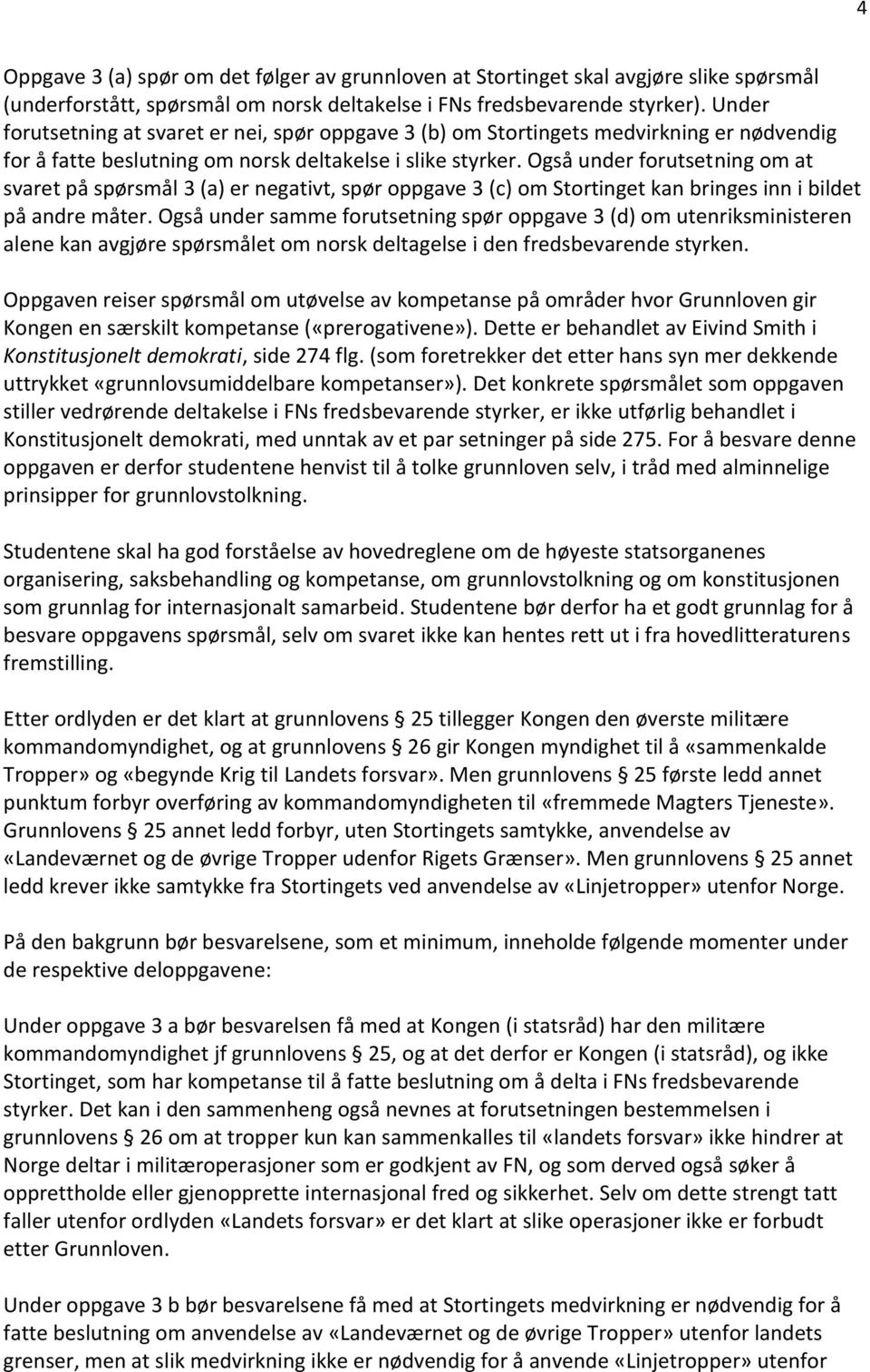 Også under forutsetning om at svaret på spørsmål 3 (a) er negativt, spør oppgave 3 (c) om Stortinget kan bringes inn i bildet på andre måter.