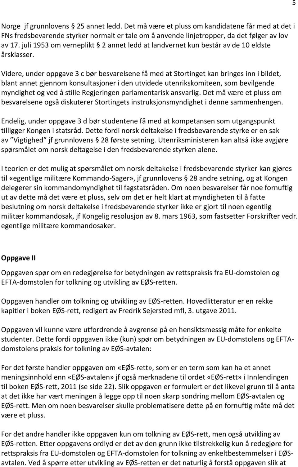 Videre, under oppgave 3 c bør besvarelsene få med at Stortinget kan bringes inn i bildet, blant annet gjennom konsultasjoner i den utvidede utenrikskomiteen, som bevilgende myndighet og ved å stille