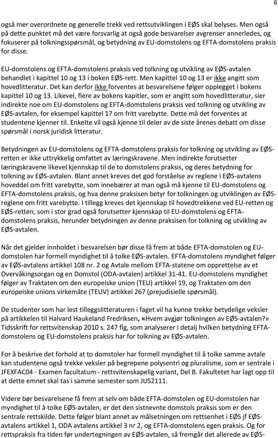 EU-domstolens og EFTA-domstolens praksis ved tolkning og utvikling av EØS-avtalen behandlet i kapittel 10 og 13 i boken EØS-rett. Men kapittel 10 og 13 er ikke angitt som hovedlitteratur.