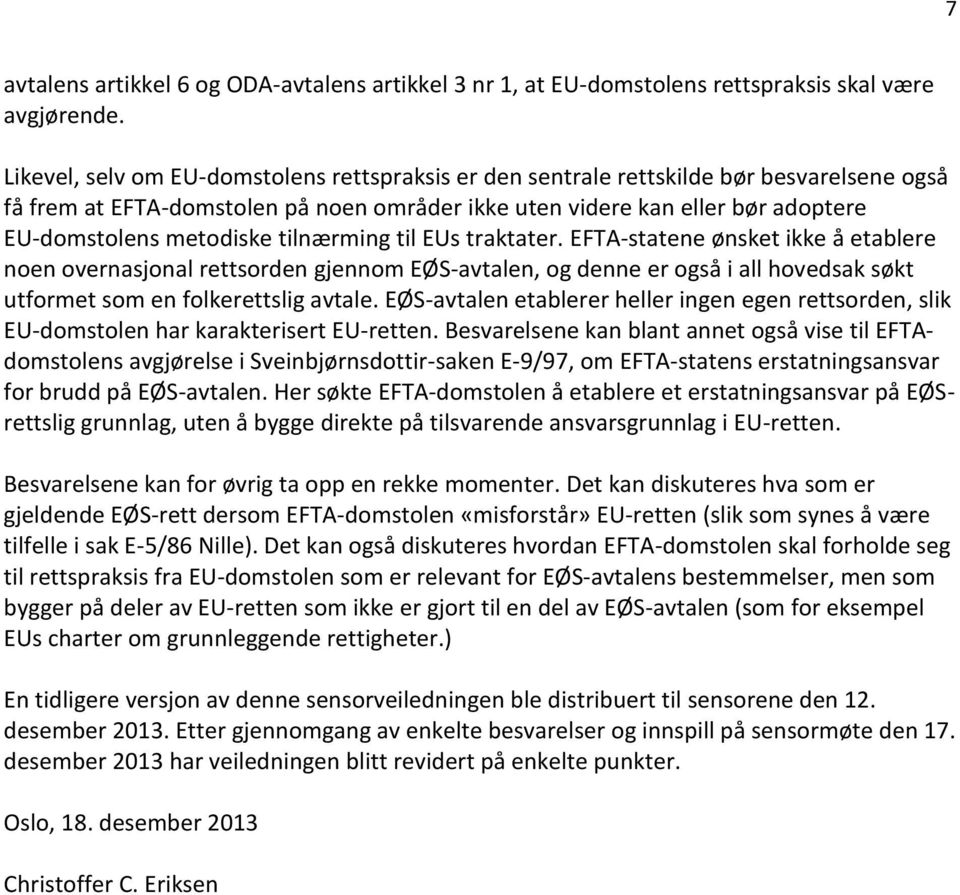 tilnærming til EUs traktater. EFTA-statene ønsket ikke å etablere noen overnasjonal rettsorden gjennom EØS-avtalen, og denne er også i all hovedsak søkt utformet som en folkerettslig avtale.