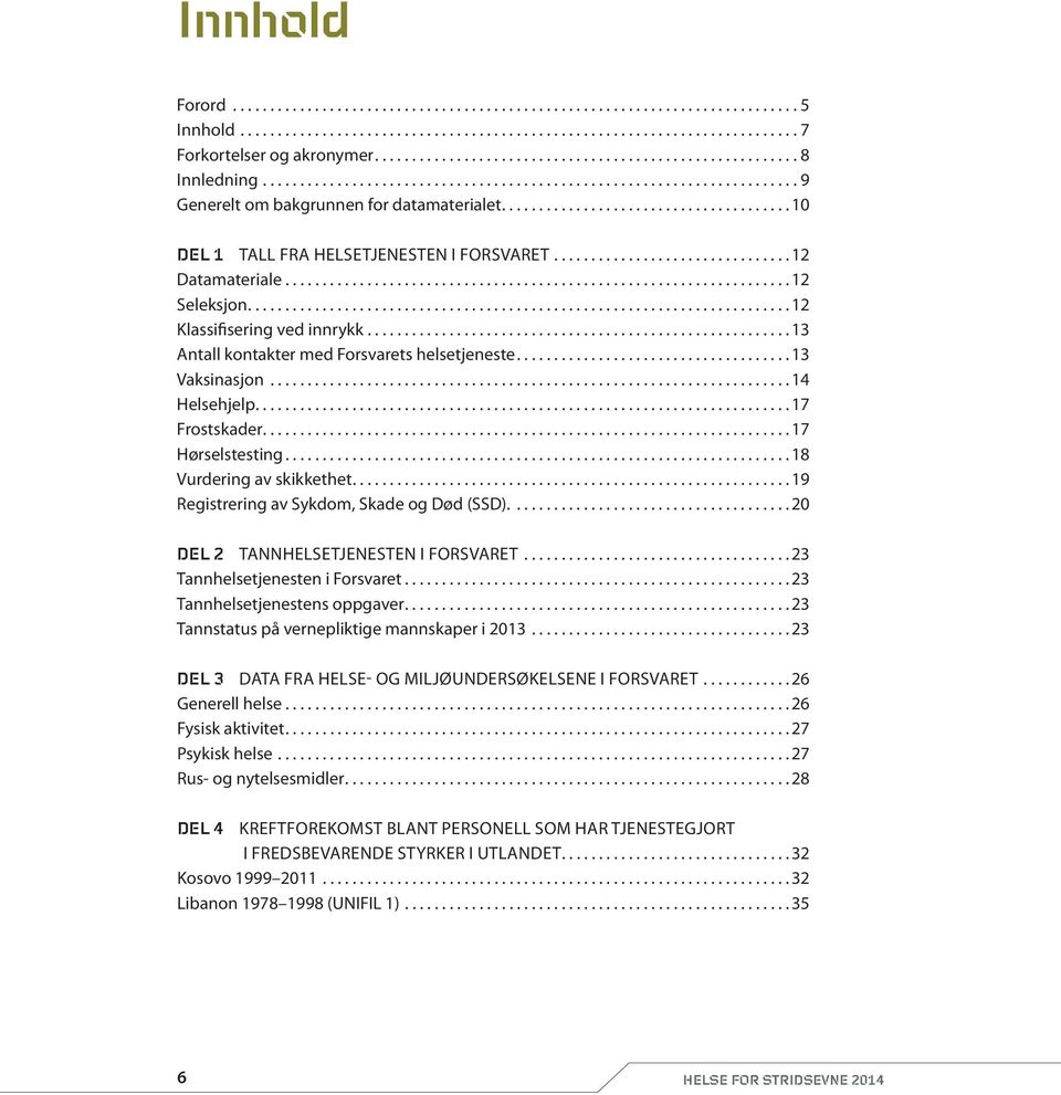 ...17 Hørselstesting...18 Vurdering av skikkethet....19 Registrering av Sykdom, Skade og Død (SSD)....20 Del 2 Tannhelsetjenesten i Forsvaret...23 Tannhelsetjenesten i Forsvaret.