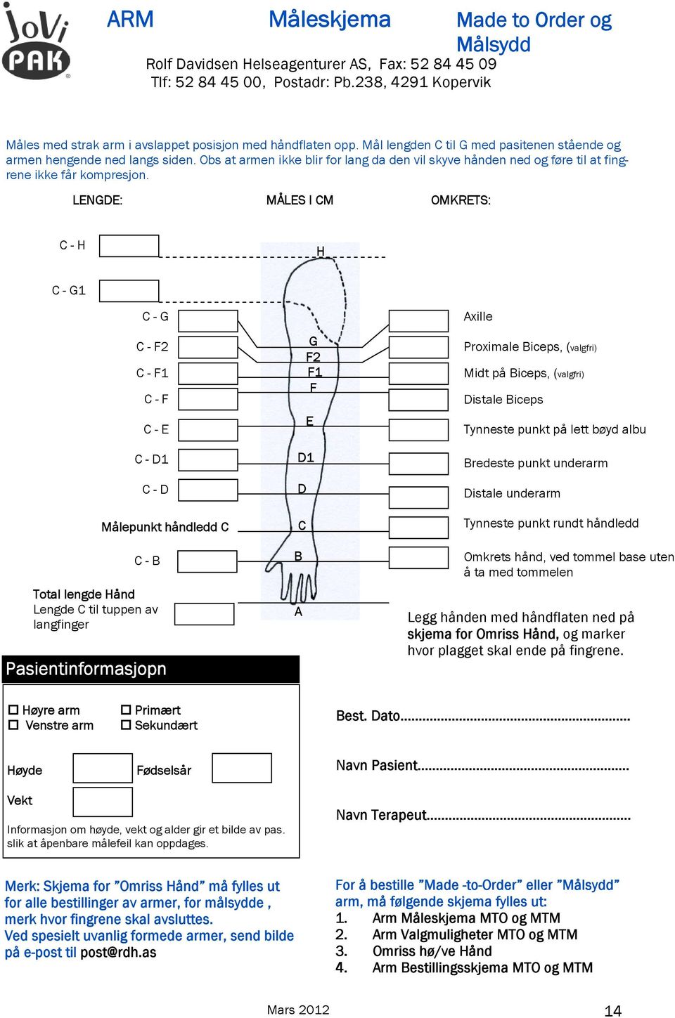 LENGDE: MÅLES I CM OMKRETS: C - H H C - G1 C - G C - F2 C - F1 C - F C - E C - D1 C - D Målepunkt håndledd C C - B Total lengde Hånd Lengde C til tuppen av langfinger Pasientinformasjopn Høyre arm