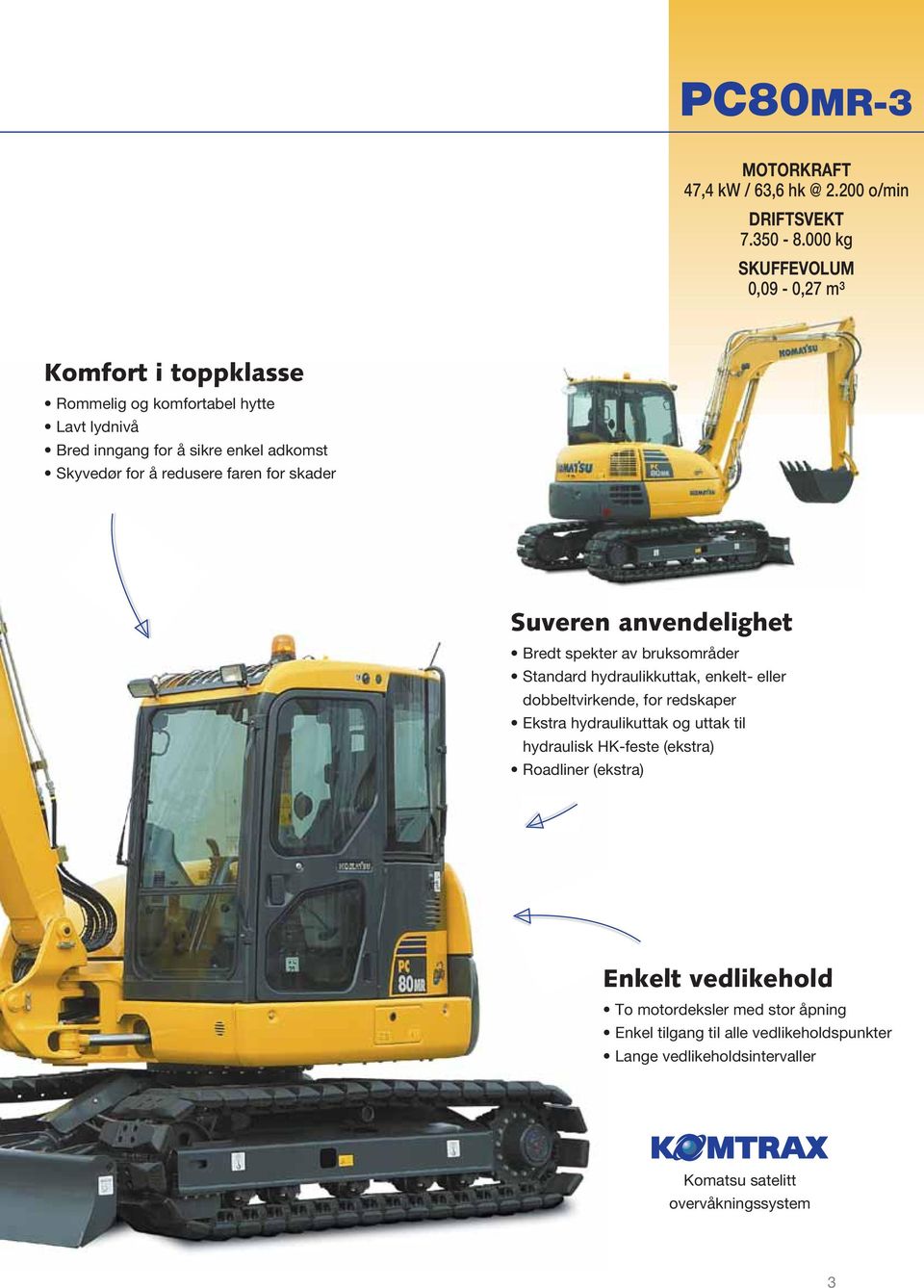 redusere faren for skader Suveren anvendelighet Bredt spekter av bruksområder Standard hydraulikkuttak, enkelt- eller dobbeltvirkende, for redskaper