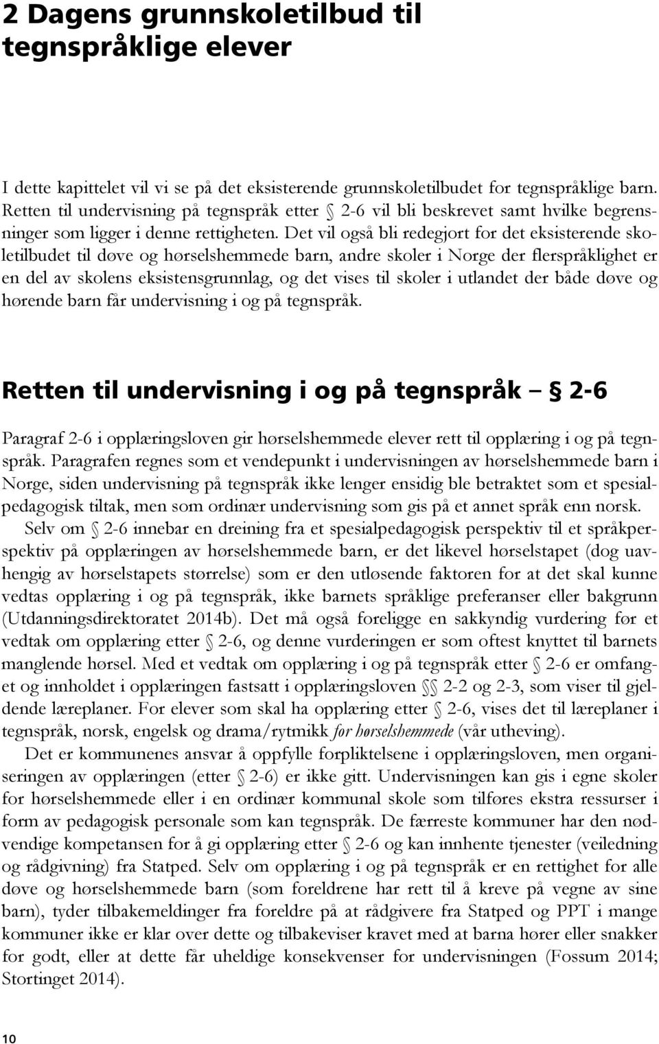 Det vil også bli redegjort for det eksisterende skoletilbudet til døve og hørselshemmede barn, andre skoler i Norge der flerspråklighet er en del av skolens eksistensgrunnlag, og det vises til skoler