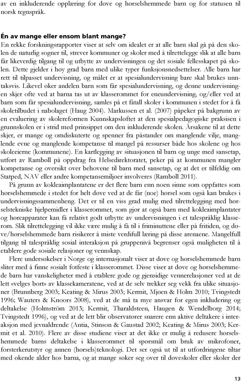 tilgang til og utbytte av undervisningen og det sosiale fellesskapet på skolen. Dette gjelder i høy grad barn med ulike typer funksjonsnedsettelser.