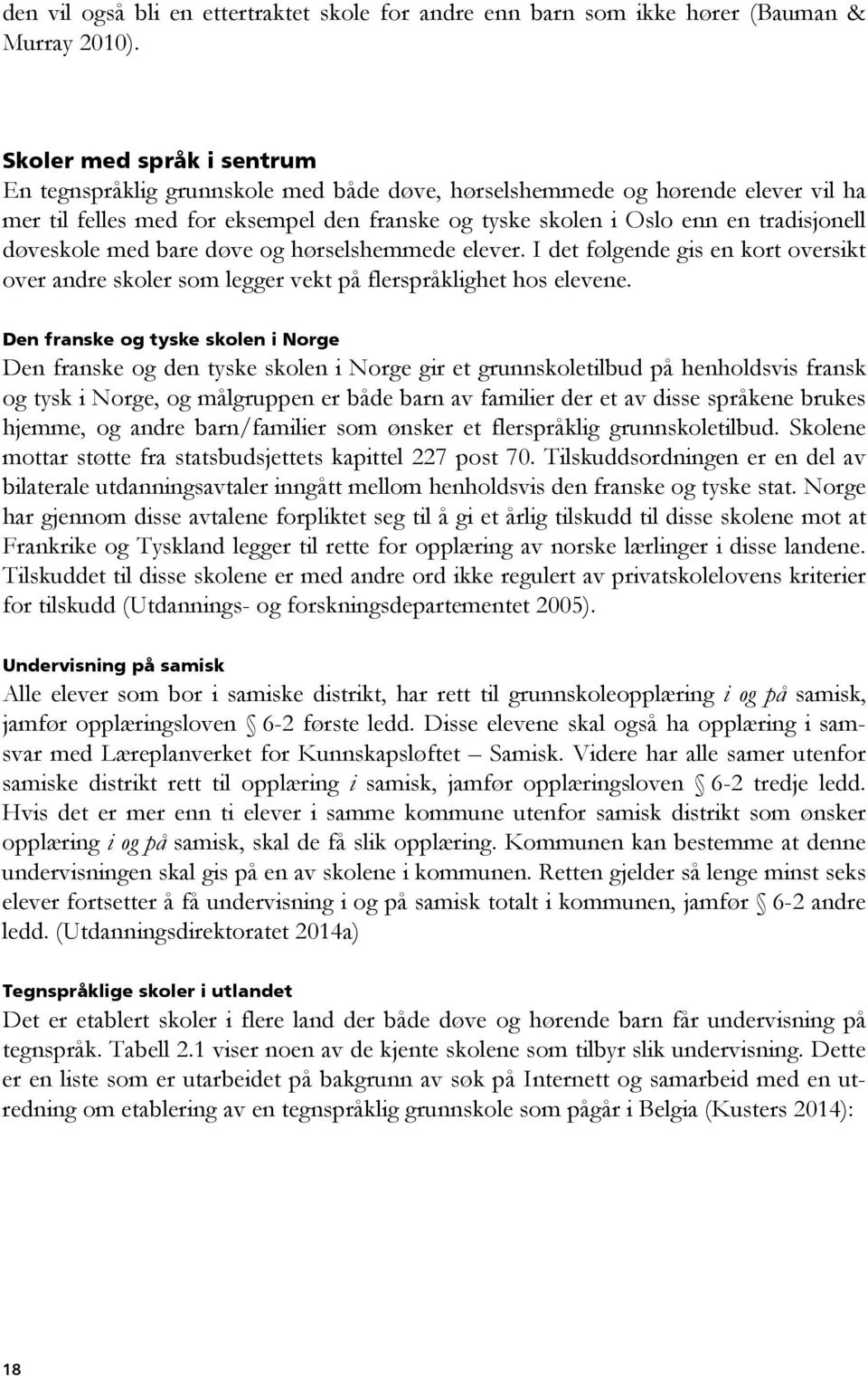 døveskole med bare døve og hørselshemmede elever. I det følgende gis en kort oversikt over andre skoler som legger vekt på flerspråklighet hos elevene.