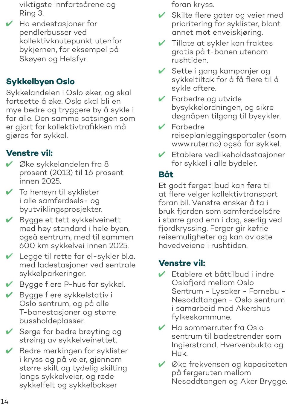 Den samme satsingen som er gjort for kollektivtrafikken må gjøres for sykkel. Øke sykkelandelen fra 8 prosent (2013) til 16 prosent innen 2025.