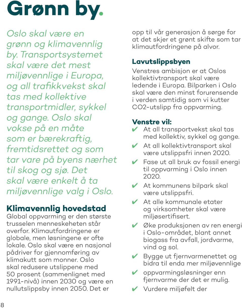 Klimavennlig hovedstad Global oppvarming er den største trusselen menneskeheten står overfor. Klimautfordringene er globale, men løsningene er ofte lokale.