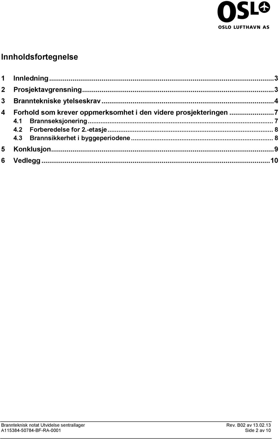 .. 4 4 Forhold som krever oppmerksomhet i den videre prosjekteringen... 7 4.