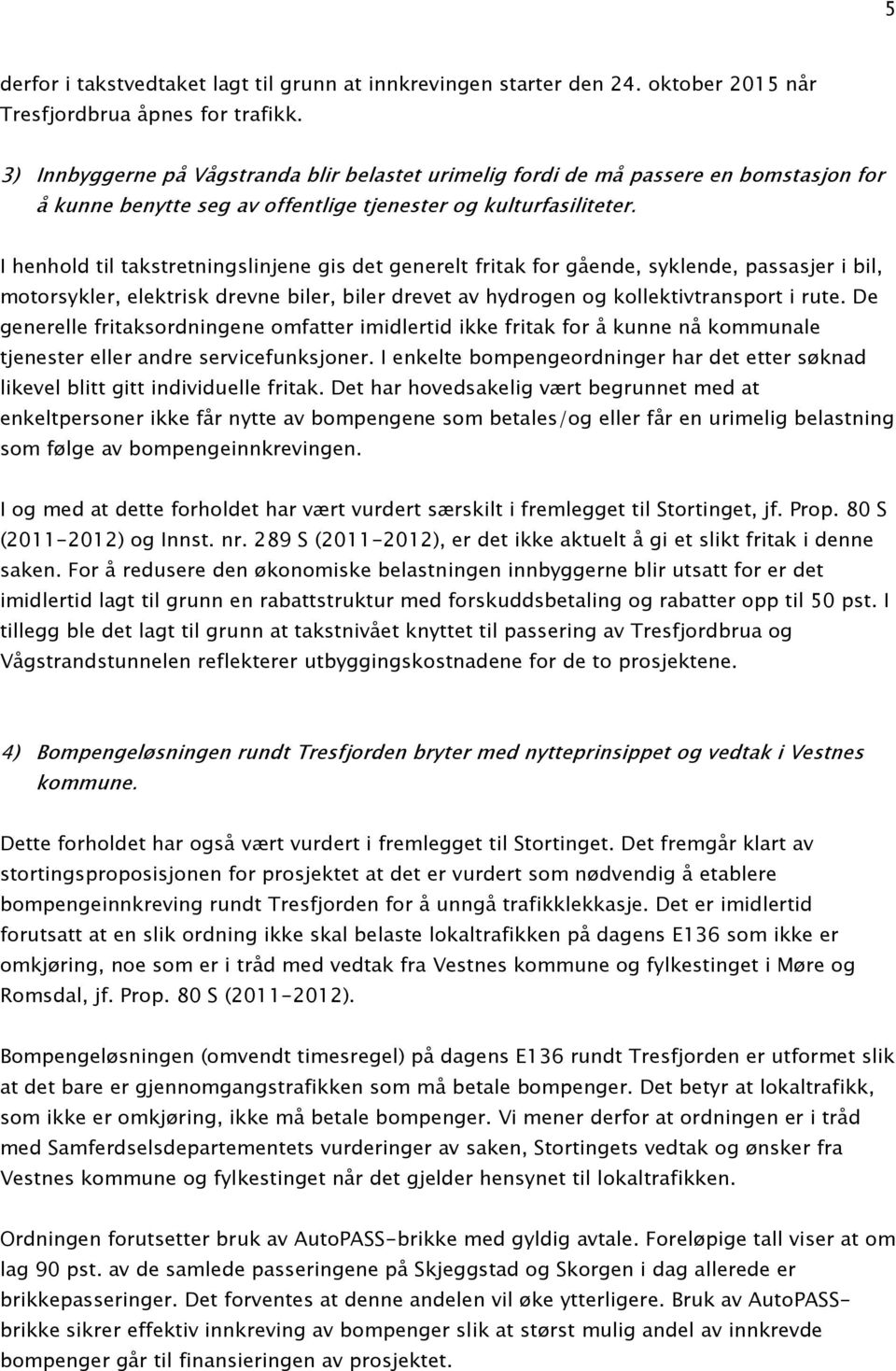 I henhold til takstretningslinjene gis det generelt fritak for gående, syklende, passasjer i bil, motorsykler, elektrisk drevne biler, biler drevet av hydrogen og kollektivtransport i rute.