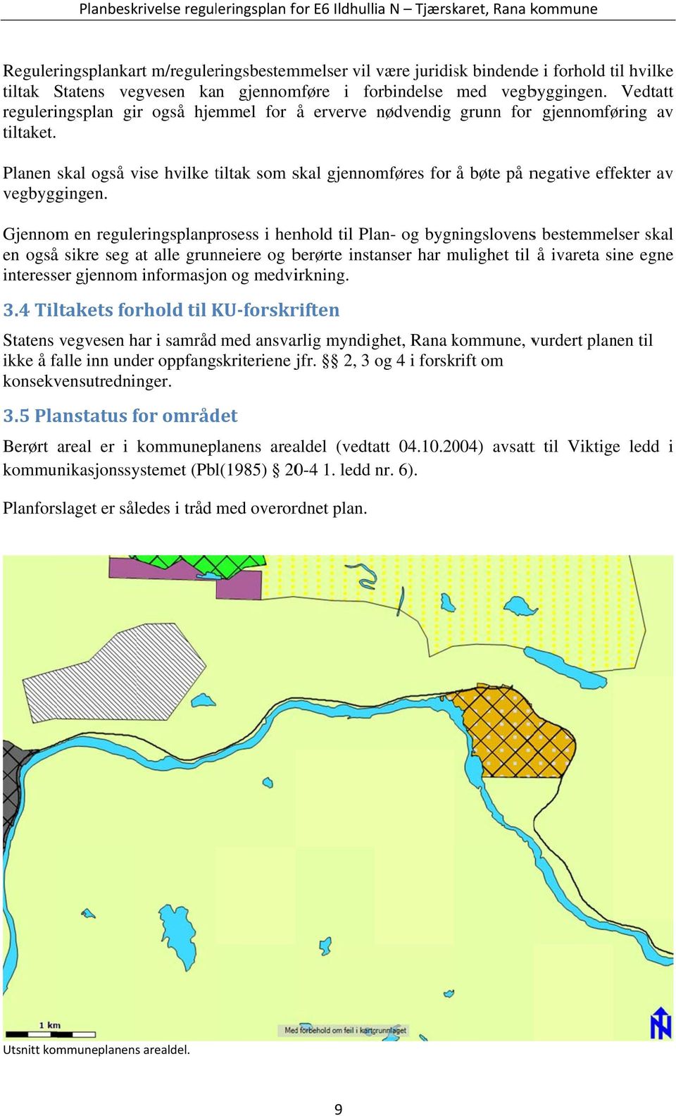 Planen skal også vise hvilke tiltak t som skal gjennomføres for å bøte på negative effekter av vegbyggingen.