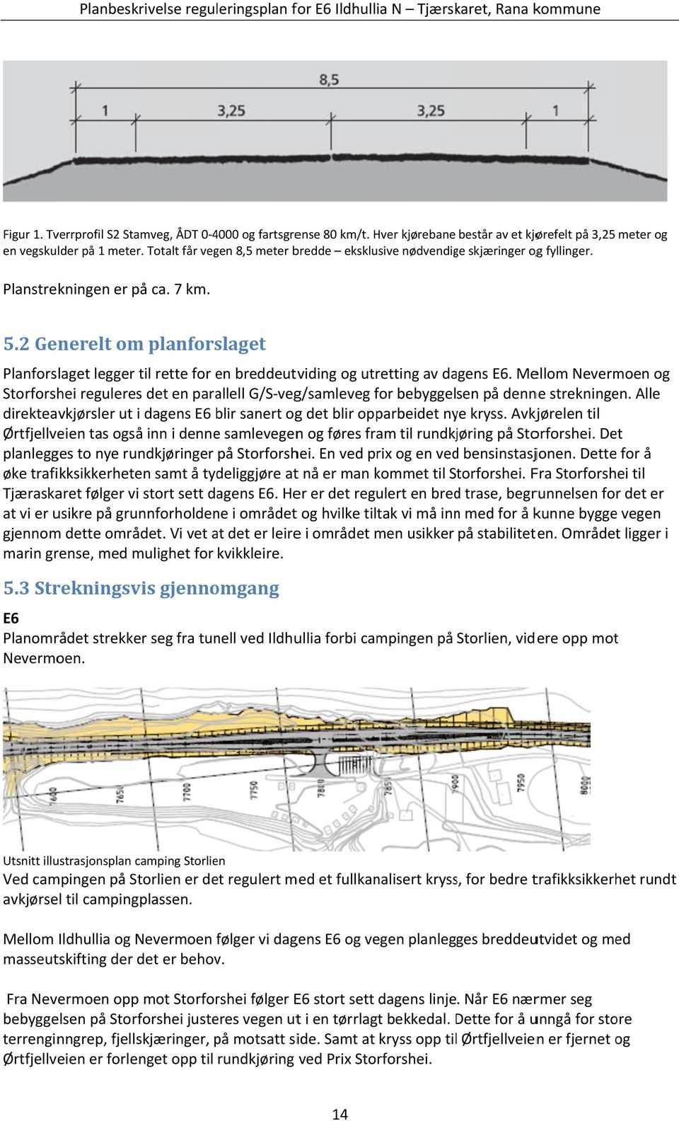 2 Generelt om planforslaget Planforslaget legger til rette for en breddeutviding og utretting av dagens E6.