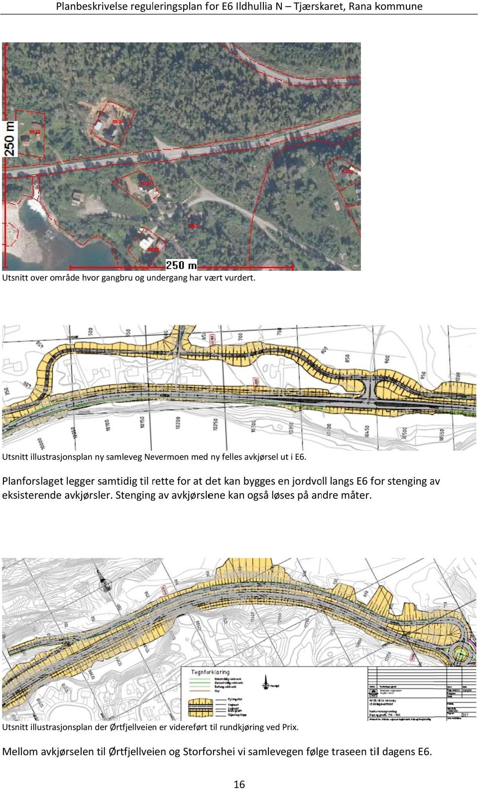 Planforslaget legger samtidig til rette r for at det kan bygges en jordvoll langs E6 for stenging av eksisterende avkjørsler.