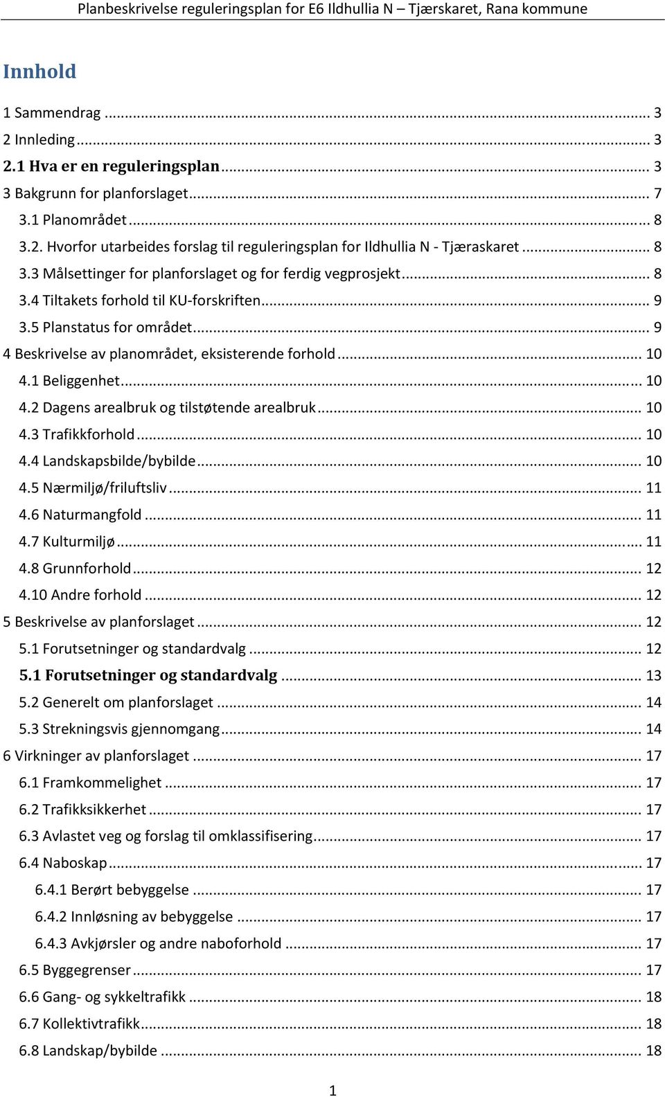 .. 10 4.1 Beliggenhet... 10 4.2 Dagens arealbruk og tilstøtende arealbruk... 10 4.3 Trafikkforhold... 10 4.4 Landskapsbilde/bybilde... 10 4.5 Nærmiljø/friluftsliv... 11 4.6 Naturmangfold... 11 4.7 Kulturmiljø.