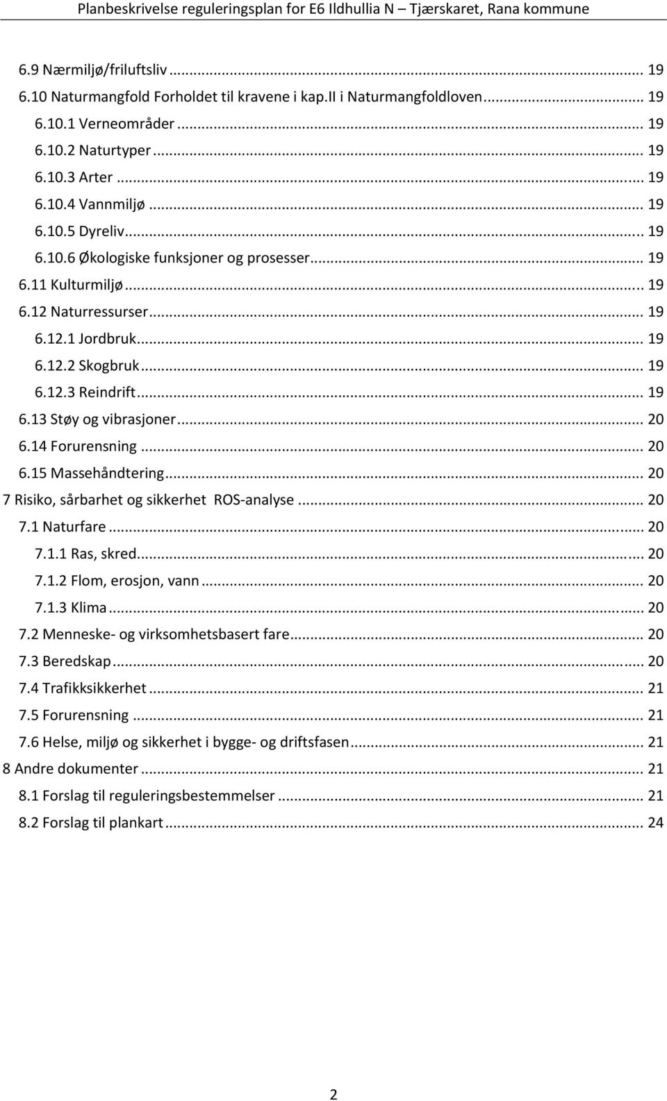 .. 20 6.14 Forurensning... 20 6.15 Massehåndtering... 20 7 Risiko, sårbarhet og sikkerhet ROS analyse... 20 7.1 Naturfare... 20 7.1.1 Ras, skred... 20 7.1.2 Flom, erosjon, vann... 20 7.1.3 Klima.