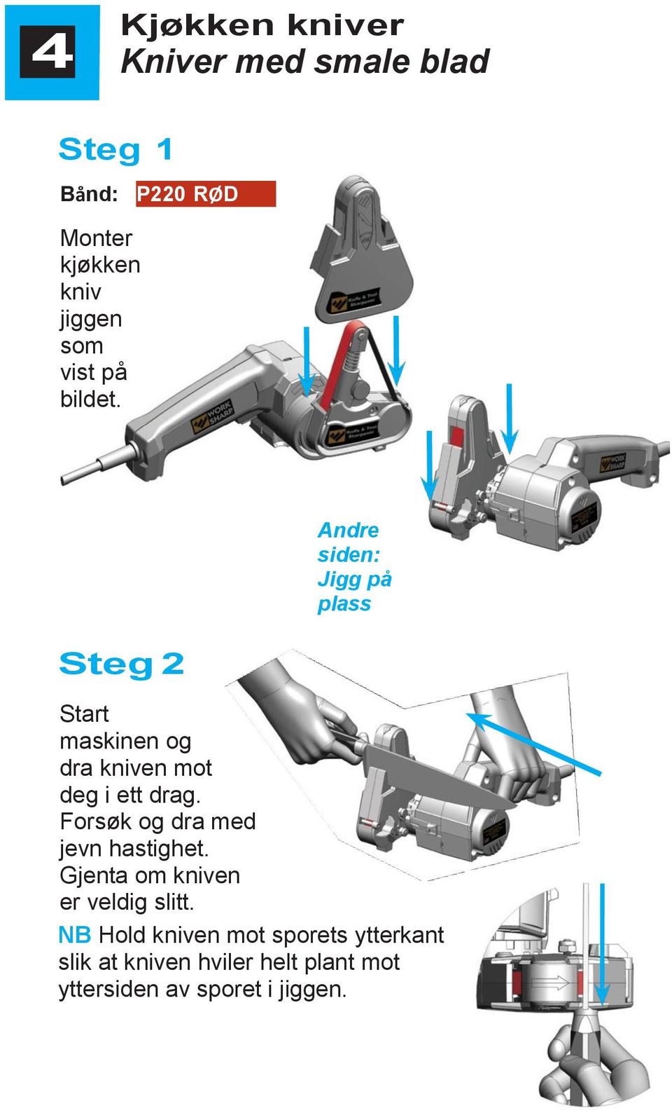 Andre siden: Jigg på plass Steg 2 Start maskinen og dra kniven mot deg i ett drag.