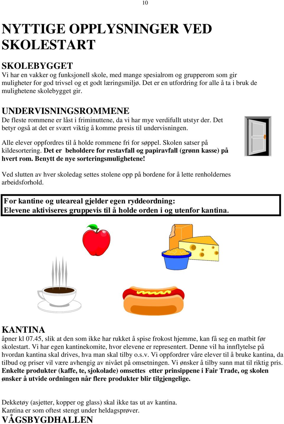 Det betyr også at det er svært viktig å komme presis til undervisningen. Alle elever oppfordres til å holde rommene fri for søppel. Skolen satser på kildesortering.