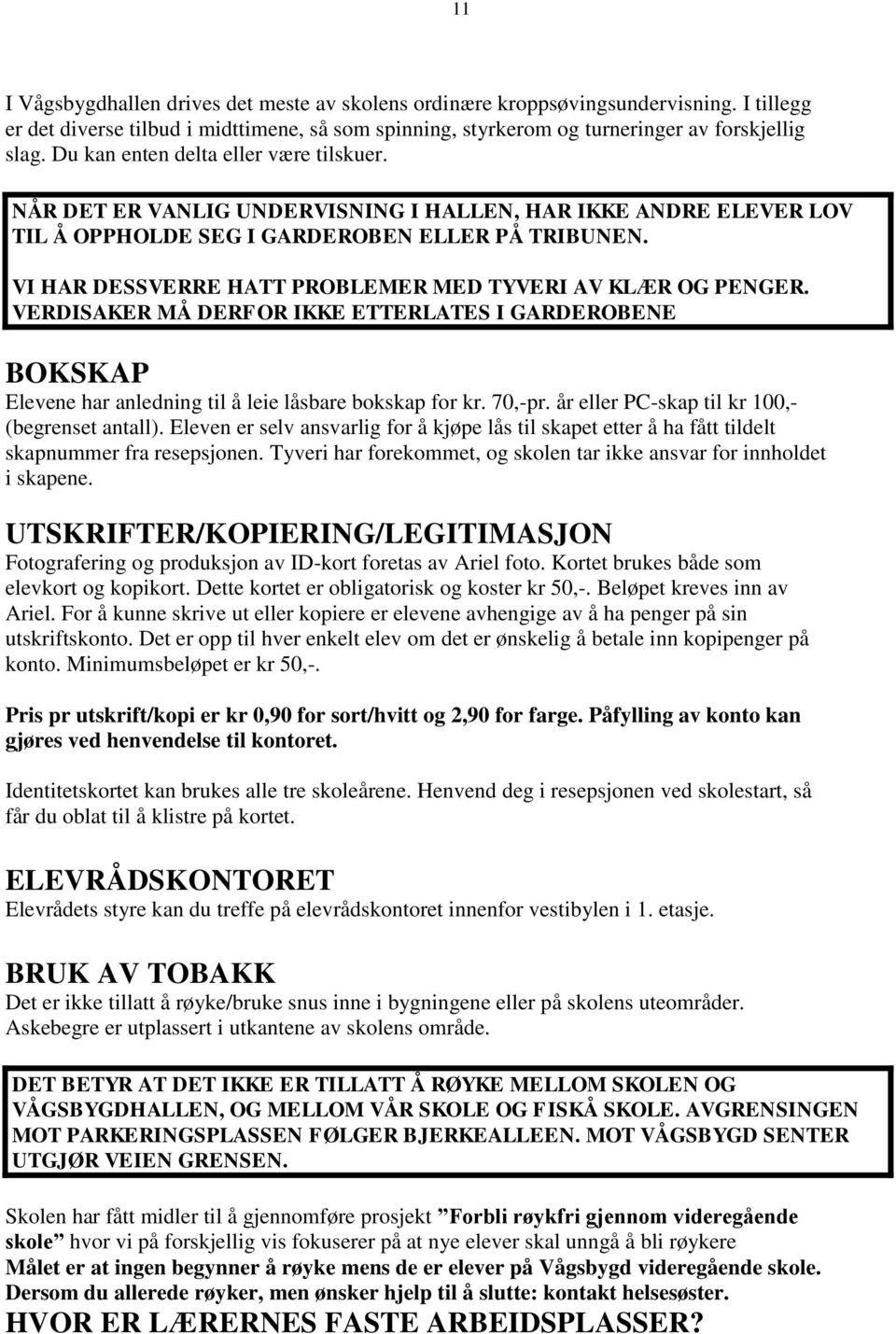 VI HAR DESSVERRE HATT PROBLEMER MED TYVERI AV KLÆR OG PENGER. VERDISAKER MÅ DERFOR IKKE ETTERLATES I GARDEROBENE BOKSKAP Elevene har anledning til å leie låsbare bokskap for kr. 70,-pr.