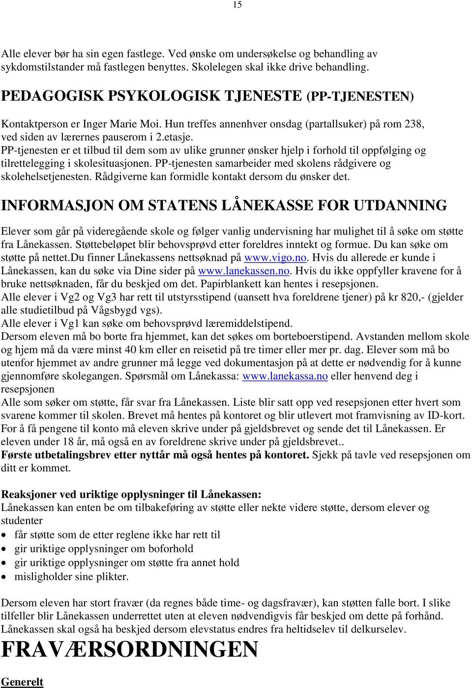 PP-tjenesten er et tilbud til dem som av ulike grunner ønsker hjelp i forhold til oppfølging og tilrettelegging i skolesituasjonen.