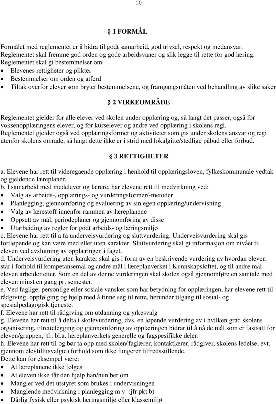 VIRKEOMRÅDE Reglementet gjelder for alle elever ved skolen under opplæring og, så langt det passer, også for voksenopplæringens elever, og for kurselever og andre ved opplæring i skolens regi.