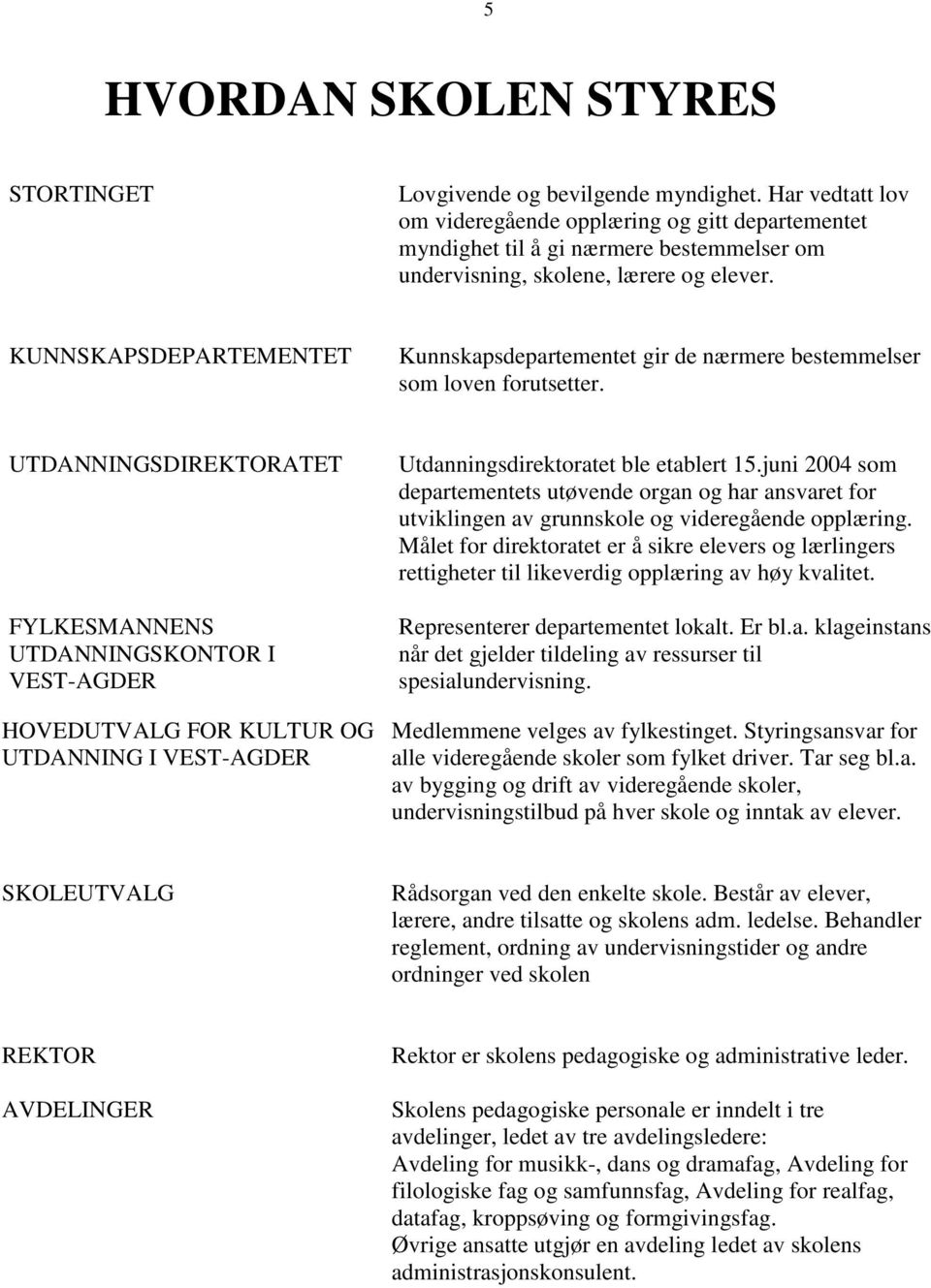 KUNNSKAPSDEPARTEMENTET Kunnskapsdepartementet gir de nærmere bestemmelser som loven forutsetter.