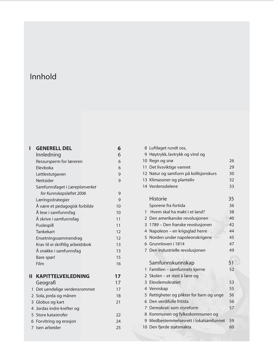 15 Film 16 II KAPITTELVEILEDNING 17 Geografi 17 1 Det uendelige verdensrommet 17 2 Sola, jorda og månen 18 3 Globus og kart 21 4 Jordas indre krefter og 5 Store katastrofer 22 6 Forvitring og erosjon