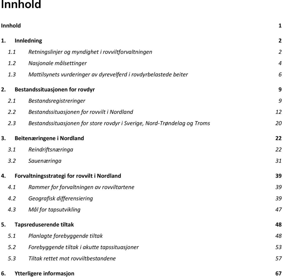 Beitenæringene i Nordland 22 3.1 Reindriftsnæringa 22 3.2 Sauenæringa 31 4. Forvaltningsstrategi for rovvilt i Nordland 39 4.1 Rammer for forvaltningen av rovviltartene 39 4.