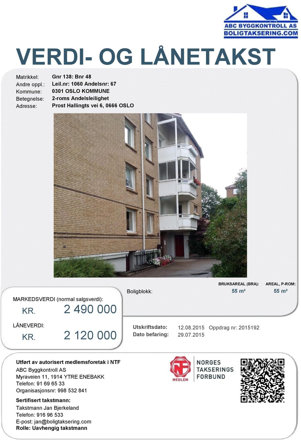 2 490 000 LÅNEVERDI: KR. 2 120 000 BRUKSAREAL (BRA): AREAL, P-ROM: Boligblokk: 55 m² 55 m² Utskriftsdato: 12.08.2015 Oppdrag nr: 2015192 Dato befaring: 29.07.