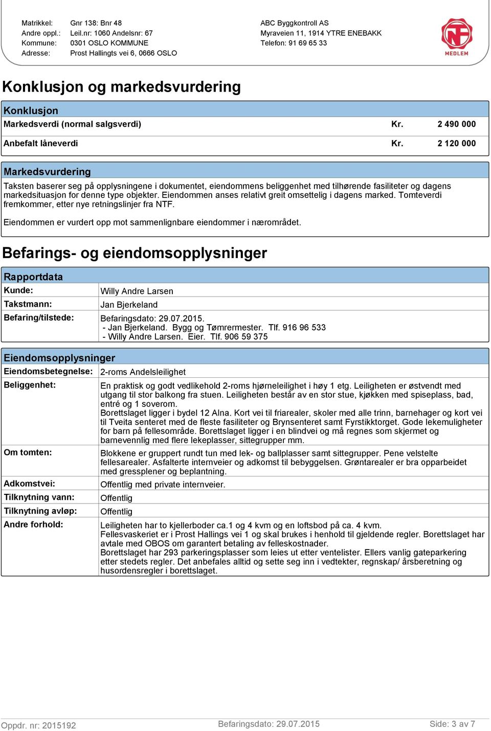 (normal salgsverdi) Kr. 2 490 000 Anbefalt låneverdi Kr.