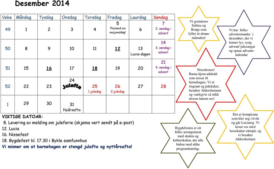 Vi har felles adventsstunder i desember, der vi tenner lys, syng advent/ julesangar og opnar adventskalendar 51 15 16 17 18 19 20 52 22 23 24 1 29 30 31 Nyårsafta 25 1.juledag 26 2.