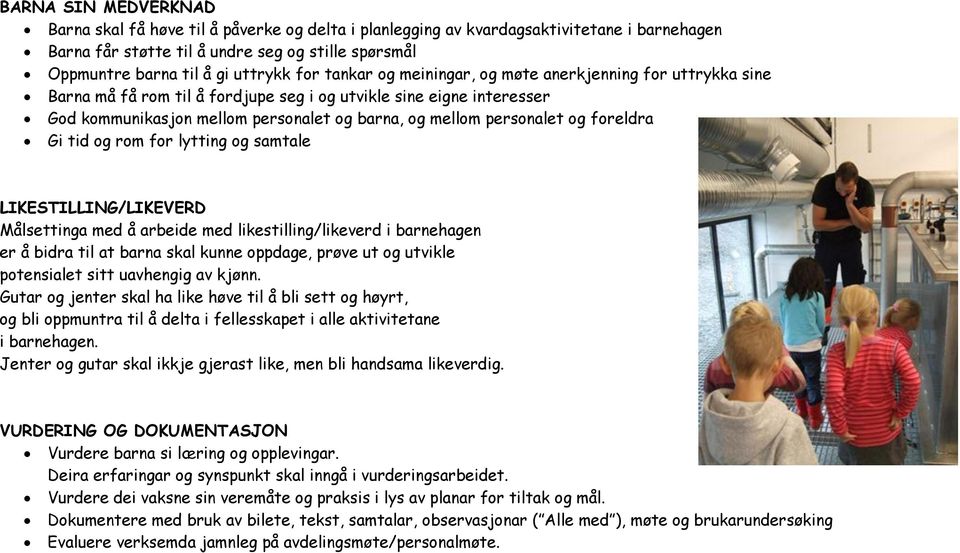 personalet og foreldra Gi tid og rom for lytting og samtale LIKESTILLING/LIKEVERD Målsettinga med å arbeide med likestilling/likeverd i barnehagen er å bidra til at barna skal kunne oppdage, prøve ut