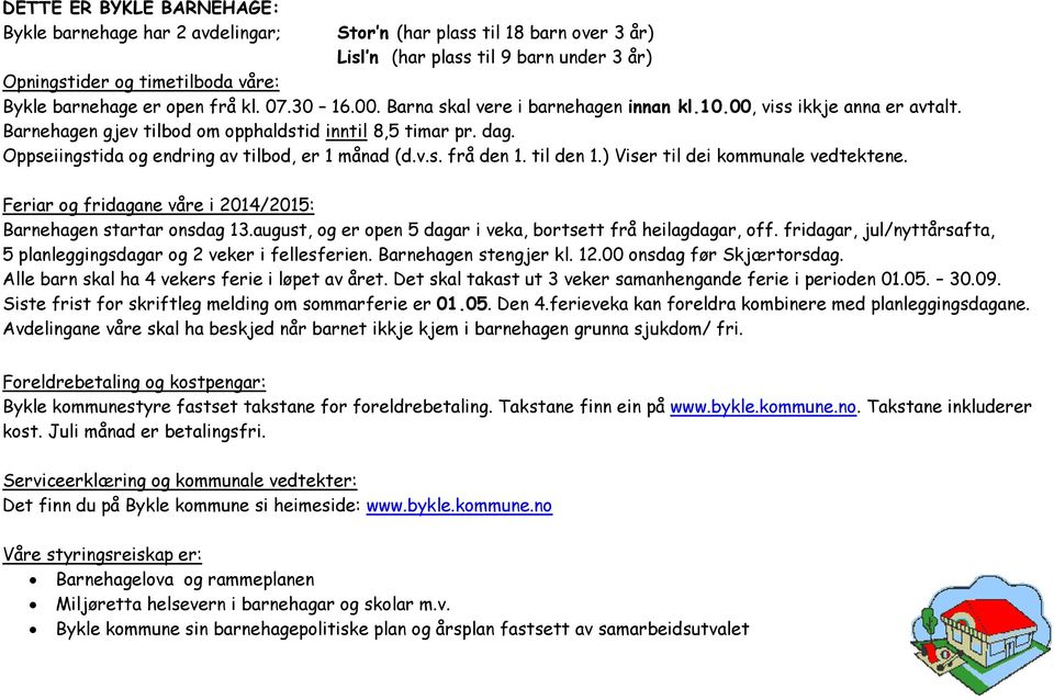 Oppseiingstida og endring av tilbod, er 1 månad (d.v.s. frå den 1. til den 1.) Viser til dei kommunale vedtektene. Feriar og fridagane våre i 2014/2015: Barnehagen startar onsdag 13.