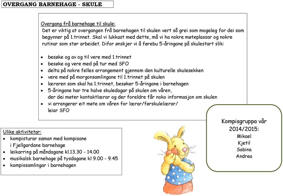 trinnet besøke og vere med på tur med SFO delta på nokre felles arrangement gjennom den kulturelle skulesekken vere med på morgonsamlingane til 1.trinnet på skulen læraren som skal ha 1.